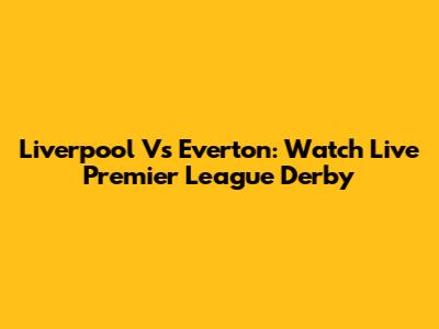 Liverpool Vs Everton: Watch Live Premier League Derby