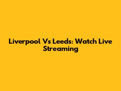 Liverpool Vs Leeds: Watch Live Streaming