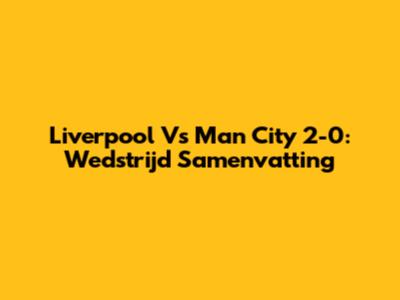 Liverpool Vs Man City 2-0: Wedstrijd Samenvatting