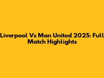 Liverpool Vs Man United 2025: Full Match Highlights