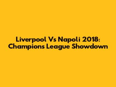 Liverpool Vs Napoli 2018: Champions League Showdown