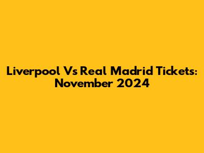 Liverpool Vs Real Madrid Tickets: November 2024