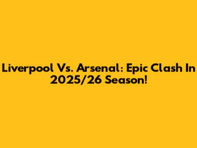 Liverpool Vs. Arsenal: Epic Clash In 2025/26 Season!