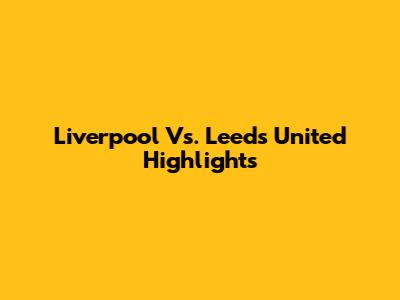 Liverpool Vs. Leeds United Highlights