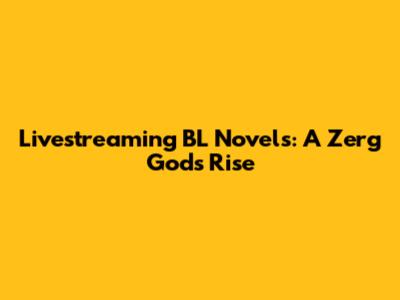 Livestreaming BL Novels: A Zerg God's Rise