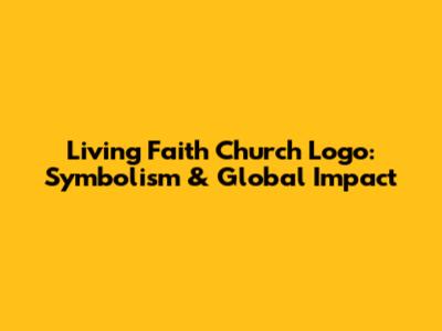 Living Faith Church Logo: Symbolism & Global Impact