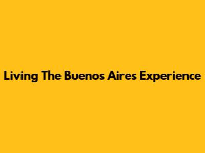Living The Buenos Aires Experience
