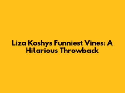 Liza Koshy's Funniest Vines: A Hilarious Throwback