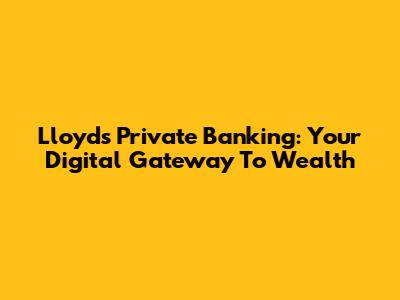 Lloyds Private Banking: Your Digital Gateway To Wealth