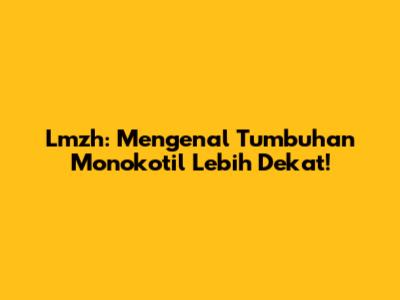 Lmzh: Mengenal Tumbuhan Monokotil Lebih Dekat!