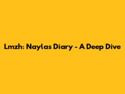 Lmzh: Nayla's Diary - A Deep Dive