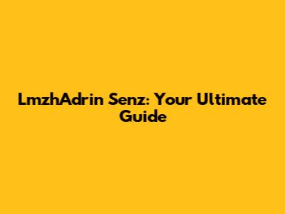 LmzhAdrin Senz: Your Ultimate Guide