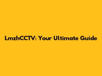 LmzhCCTV: Your Ultimate Guide
