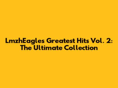LmzhEagles Greatest Hits Vol. 2: The Ultimate Collection