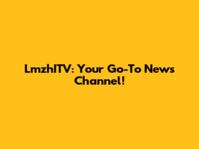 LmzhITV: Your Go-To News Channel!