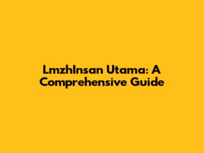 LmzhInsan Utama: A Comprehensive Guide