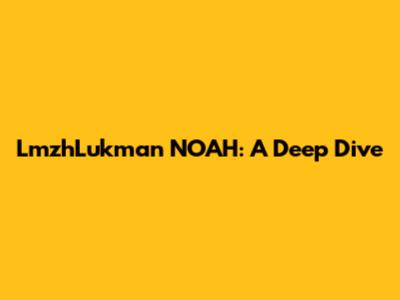 LmzhLukman NOAH: A Deep Dive