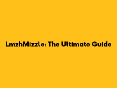 LmzhMizzle: The Ultimate Guide