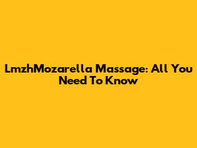 LmzhMozarella Massage: All You Need To Know