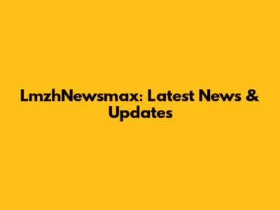 LmzhNewsmax: Latest News & Updates