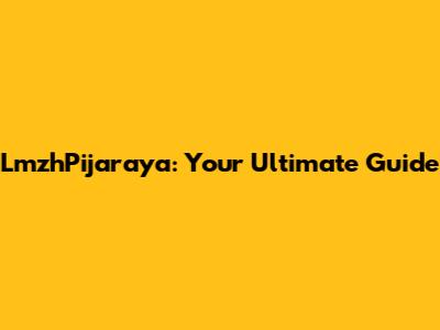 LmzhPijaraya: Your Ultimate Guide