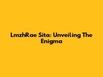 LmzhRae Sita: Unveiling The Enigma
