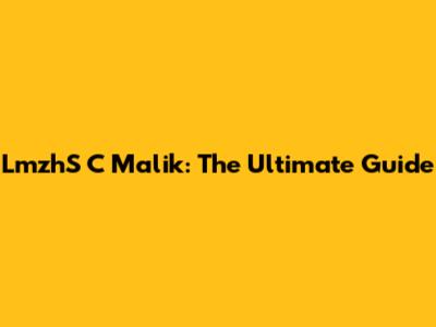 LmzhS C Malik: The Ultimate Guide