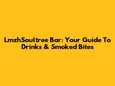 LmzhSoultree Bar: Your Guide To Drinks & Smoked Bites