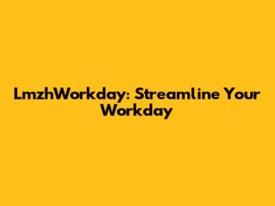 LmzhWorkday: Streamline Your Workday