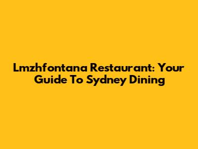 Lmzhfontana Restaurant: Your Guide To Sydney Dining