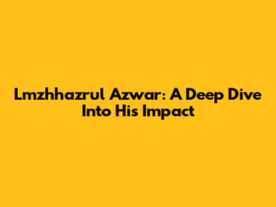Lmzhhazrul Azwar: A Deep Dive Into His Impact