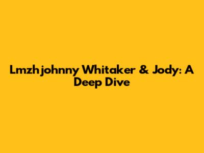Lmzhjohnny Whitaker & Jody: A Deep Dive