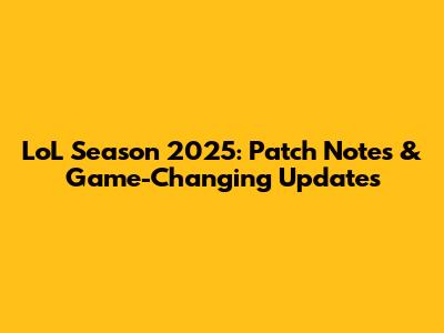 LoL Season 2025: Patch Notes & Game-Changing Updates