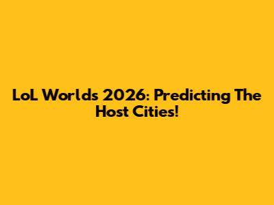 LoL Worlds 2026: Predicting The Host Cities!
