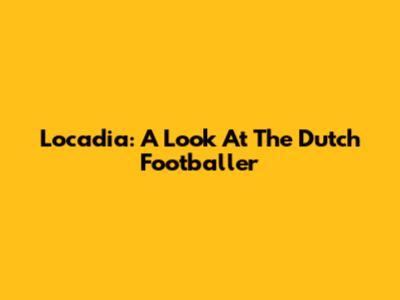 Locadia: A Look At The Dutch Footballer