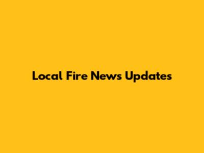 Local Fire News Updates