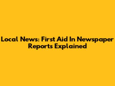 Local News: First Aid In Newspaper Reports Explained