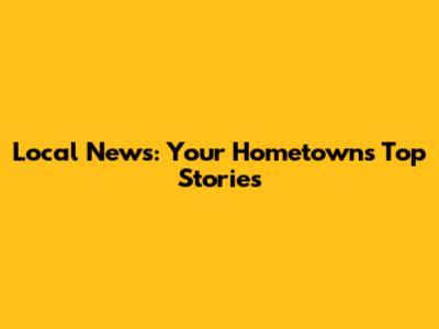 Local News: Your Hometown's Top Stories