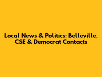 Local News & Politics: Belleville, CSE & Democrat Contacts