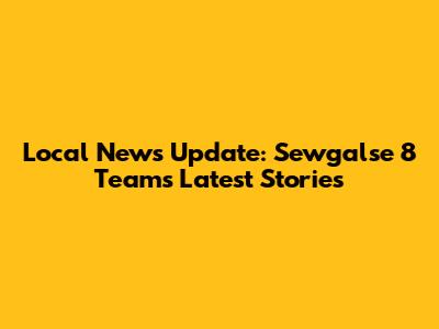 Local News Update: Sewgalse 8 Team's Latest Stories