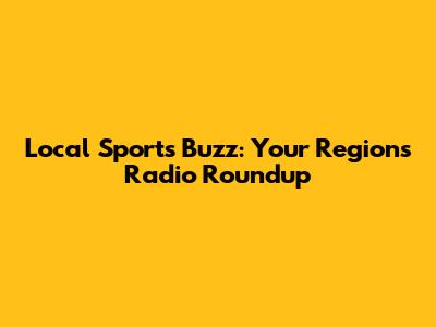 Local Sports Buzz: Your Region's Radio Roundup