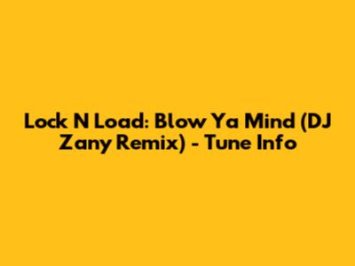Lock N Load: Blow Ya Mind (DJ Zany Remix) - Tune Info