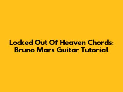 Locked Out Of Heaven Chords: Bruno Mars Guitar Tutorial