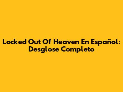 Locked Out Of Heaven En Español: Desglose Completo