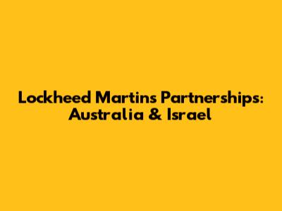 Lockheed Martin's Partnerships: Australia & Israel