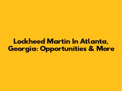 Lockheed Martin In Atlanta, Georgia: Opportunities & More