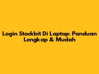 Login Stockbit Di Laptop: Panduan Lengkap & Mudah
