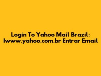 Login To Yahoo Mail Brazil: Iwww.yahoo.com.br Entrar Email