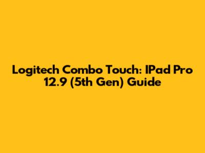 Logitech Combo Touch: IPad Pro 12.9 (5th Gen) Guide
