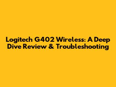 Logitech G402 Wireless: A Deep Dive Review & Troubleshooting